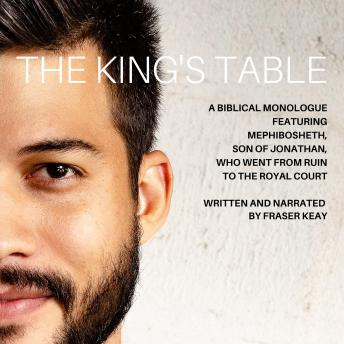 Download King's Table: A Biblical Monologue Featuring Mephibosheth, Son of Jonathan, Who went from Ruin to the Royal Court by Fraser Keay
