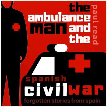 The Ambulance Man and the Spanish Civil War: Forgotten Stories from Spain