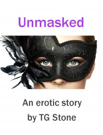 Unmasked: An Erotic Story by TG Stone