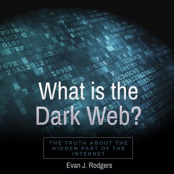 Download What is the Dark Web?: The truth about the hidden part of the internet by Evan J. Rodgers