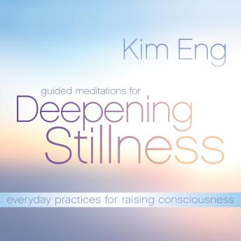 Guided Meditations for Deepening Stillness: Everyday Practices for Raising Consciousness