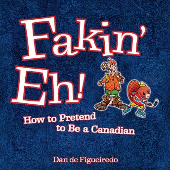 Fakin' Eh: How To Pretend To Be Canadian, Dan De Figueiredo