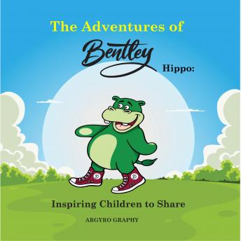 The Adventures of Bentley Hippo: Inspiring Children to Share