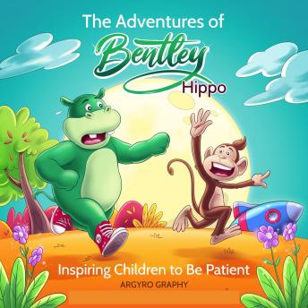 The Adventures of Bentley Hippo: Inspiring Children to be Patient