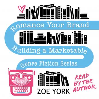 Romance Your Brand: Building a Marketable Genre Fiction Series, Audio book by Zoe York