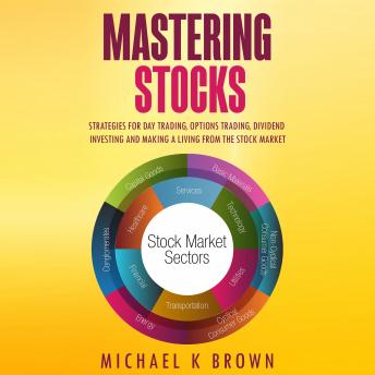 Mastering Stocks: Strategies for Day Trading, Options Trading, Dividend Investing and Making a Living from the Stock Market