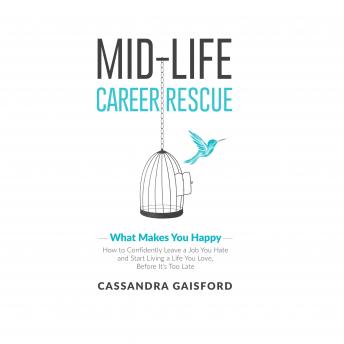 Midlife Career Rescue: What Makes You Happy: How to Confidently Leave a Job You Hate, and Start Living a Life you Love, Before It’s Too Late​