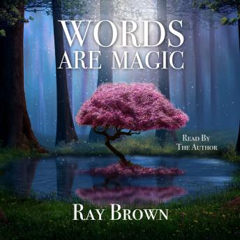 Words Are Magic: Learn To Use Words To Change Your Life