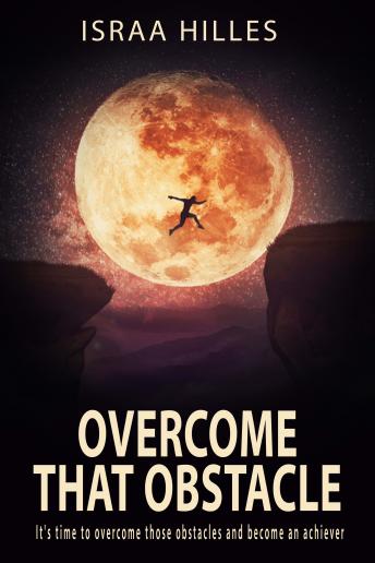 Overcome that obstacle: It's time to overcome those obstacles and become an achiever