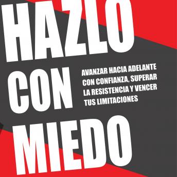 [Spanish] - Hazlo Con Miedo: Avanzar Hacia Adelante con Confianza, Superar la Resistencia, Vencer Tus Limitaciones