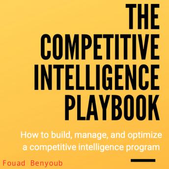 The Competitive Intelligence Playbook: How to Build, Manage, and Optimize a Competitive Intelligence Program