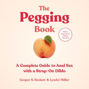 The Pegging Book: A Complete Guide to Anal Sex with a Strap-On Dildo