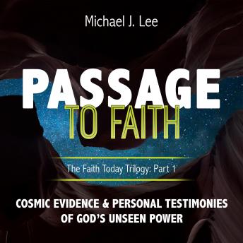 Passage To Faith: Cosmic Evidence And Personal Testimonies Of God’s Unseen Power