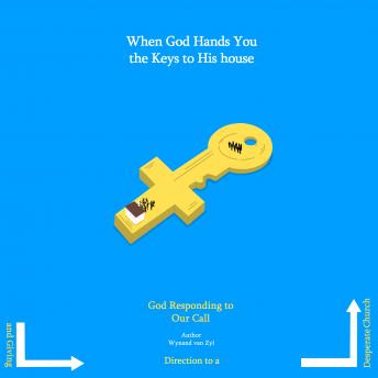 When God Hands You the Keys to His House: God Responding to Our Call and Giving Direction to a Desperate Church