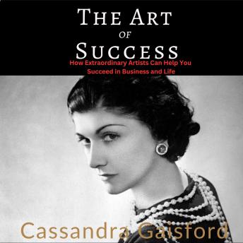 Download Art of Success: Coco Chanel: How Extraordinary Artists Can Help You Succeed in Business and Life by Cassandra Gaisford