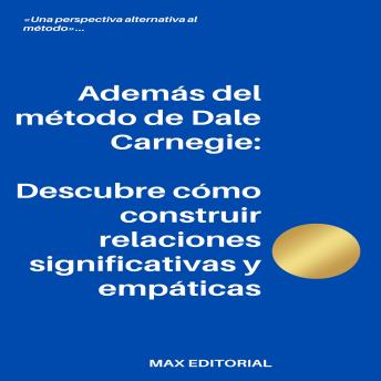 Además del método de Dale Carnegie: Descubre cómo construir relaciones significativas y empáticas