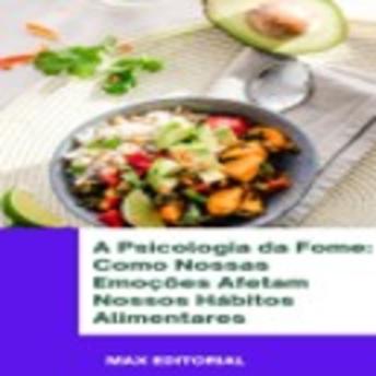 [Portuguese] - A Psicologia da Fome: Como Nossas Emoções Afetam Nossos Hábitos Alimentares