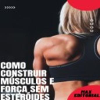 [Portuguese] - Como Construir Músculos e Força Sem Esteróides