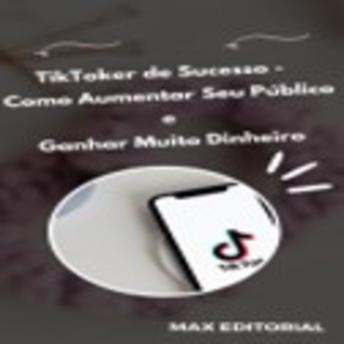 [Portuguese] - TikToker de Sucesso: Como Aumentar Seu Público e Ganhar Muito Dinheiro