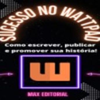 [Portuguese] - Sucesso no Wattpad: Como escrever, publicar e promover sua história!