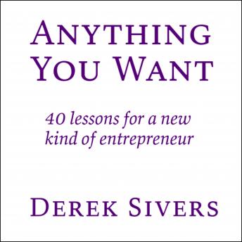 Download Anything You Want: 40 lessons for a new kind of entrepreneur by Derek Sivers