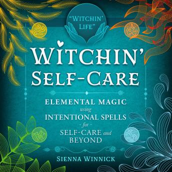 Witchin’ Self-Care: Elemental Magic Using Intentional Spells for Self-Care and Beyond