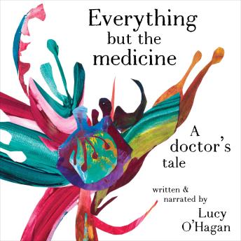 Everything But the Medicine: A doctor's tale