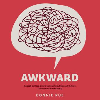Awkward: Gospel-Centred Conversations About Sex and Culture: A Book for Brave Parents
