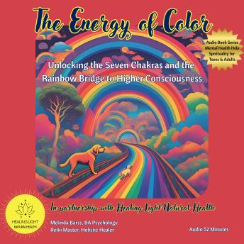 The Energy of Color: Unlocking the Seven Chakras and the Rainbow Bridge to Higher Consciousness: Spiritual and Mental Health Care Teachings by Melinda Barss Holistic Healer