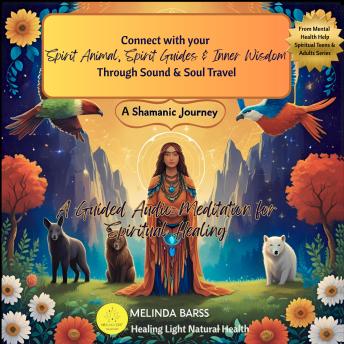 Shamanic Journey: A Guided Audio Meditation for Spiritual Healing: Connect with Your Spirit Animal, Spirit Guides and Inner Wisdom Through Sound and Soul Travel