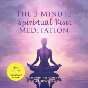 The 5-Minute Spiritual Reset: Calm Your Mind, Clear Your Energy, and Return to Peace in Minutes a Day