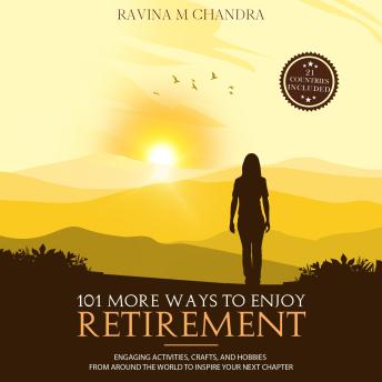 Download 101 More Ways to Enjoy Retirement: Engaging Activities, Crafts, and Hobbies from Around the World to Inspire Your Next Chapter by Ravina M Chandra