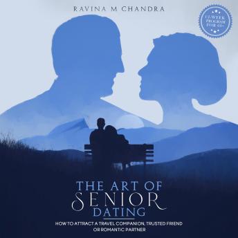 Download Art of Senior Dating: How to Attract a Travel Companion, Trusted Friend or Romantic Partner by Ravina M Chandra