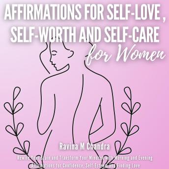 Affirmations for Self-Love, Self-Worth and Self-Care: Rewire Your Brain and Transform Your Mindset with Morning and Evening Empowering Affirmations for Confidence, Self-Esteem and Finding Love