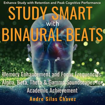 Study Smart with Binaural Beats: Memory Enhancement and Focus Frequencies: Alpha, Beta, Theta & Gamma Soundscapes for Academic Achievement - Enhance Study with Retention and Peak Cognitive Performance