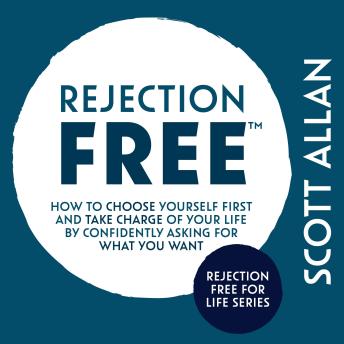 Rejection Free: How to Choose Yourself First and Take Charge of Your Life by Confidently Asking For What You Want