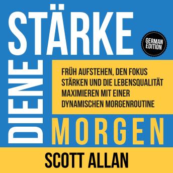 [German] - Starke Deinen Morgen: Früh aufstehen, den Fokus stärken und die Lebensqualität maximieren mit einer dynamischen Morgenroutine