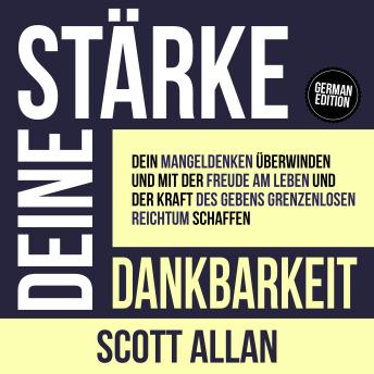 [German] - Stärke deine Dankbarkeit: Dein Mangeldenken überwinden und mit der Freude am Leben und der Kraft des Gebens grenzenlosen Reichtum schaffen