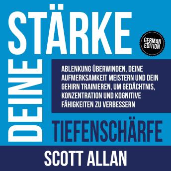[German] - Stärke deine Tiefenschärfe: Ablenkung überwinden, deine Aufmerksamkeit meistern und dein Gehirn trainieren, um Gedächtnis, Konzentration und kognitive Fähigkeiten zu verbessern