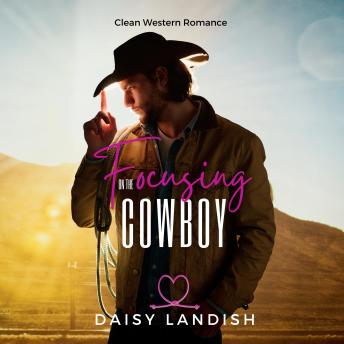 Focusing on the Cowboy: Clean Western Romance