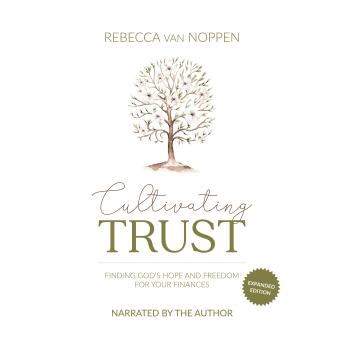 Cultivating Trust: Expanded Edition: Finding God’s Hope and Freedom For Your Finances