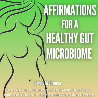 Affirmations For a Healthy Gut Microbiome: Rewire Your Brain and Transform Your Mindset With Morning and Evening Affirmations: Balance Gut, Lose Weight and Optimize Your Gut-Brain Connection