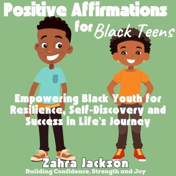 Positive Affirmations for Black Teens: Building Confidence, Strength and Joy Empowering Black Youth for Resilience, Self-Discovery and Success in Life’s Journey