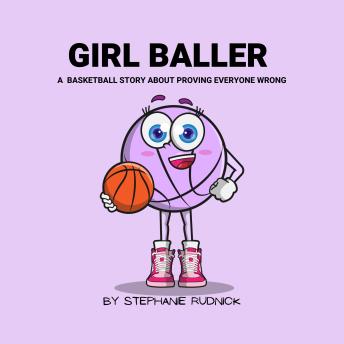 Girl Baller: A Basketball Story About Proving Everyone Wrong