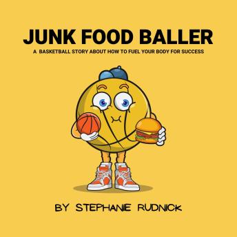 Junk Food Baller: A  Basketball Story About How To Fuel Your Body For Success