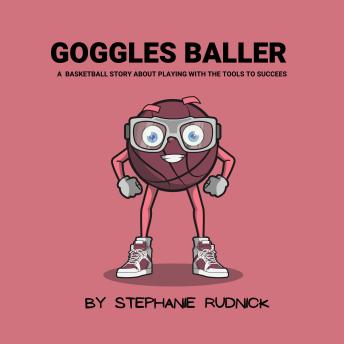 Goggles Baller: A Basketball Story About Playing With The Tools To Succeed