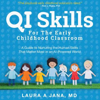 QI Skills For the Early Childhood Classroom: A Guide to Nurturing the Human Skills That Matter Most in an AI-Powered World