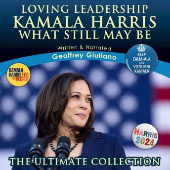 Kamala Harris What Still May Be: Loving Leadership The Ultimate Collection