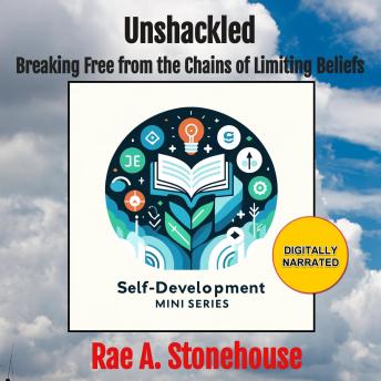 Unshackled: Breaking Free from the Chains of Limiting Beliefs - Rae A. Stonehouse