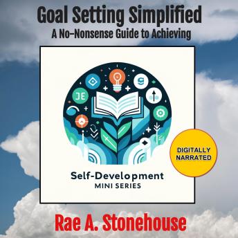 Goal Setting Simplified: A No-Nonsense Guide to Achieving